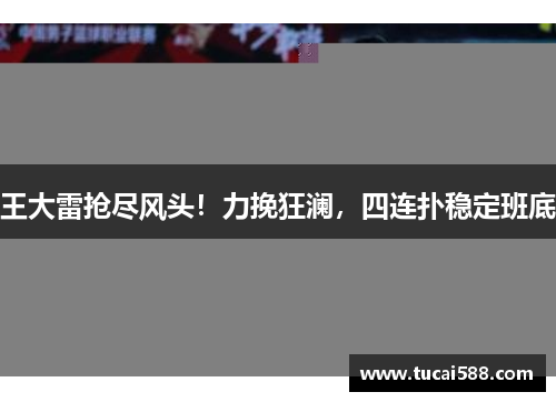 王大雷抢尽风头！力挽狂澜，四连扑稳定班底