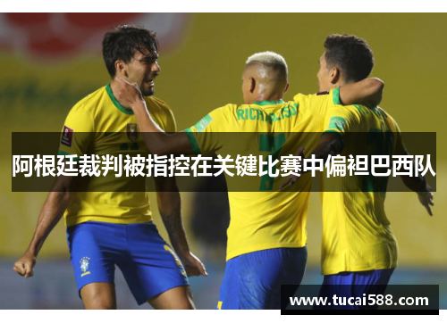 阿根廷裁判被指控在关键比赛中偏袒巴西队